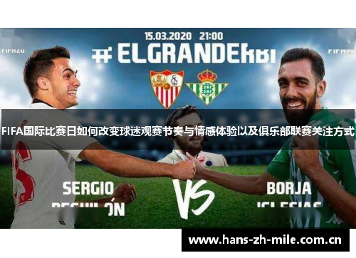 FIFA国际比赛日如何改变球迷观赛节奏与情感体验以及俱乐部联赛关注方式 FIFA国际比赛日如何改变球迷观赛节奏与情感体验以及俱乐部联赛关注方式